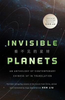 Cixin Liu, Chen Qiufan, Hao Jingfang, Ken Liu, Xia Jia, Ma Boyong, Tang Fei, Cheng Jingbo, Ken Liu: Invisible Planets (Hardcover, 2016, Tor Books)